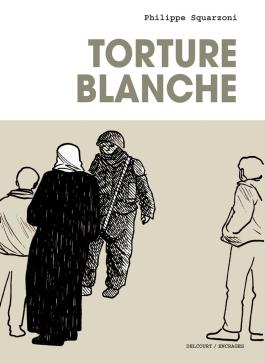 Couverture de la BD Torture blanche de Philippe squarzoni - Editions Delcourt