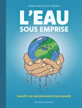 Couverture de la L'Eau sous emprise - Enquête sur une ressource vitale menacée de Emma haziza - Editions Delcourt