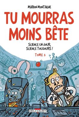 Couverture de la BD Tu mourras moins bête T03 Science un jour, science toujours ! de Marion montaigne - Editions Delcourt