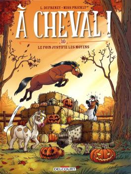 Couverture de la Jeunesse A CHEVAL - Tome 10 LE FOIN JUSTIFIE LES MOYENS de Laurent dufreney - Editions Delcourt