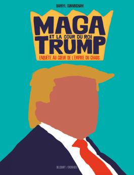 Couverture de la MAGA et la cour du roi Trump - Enquête au coeur de l'empire du chaos de - Editions Delcourt