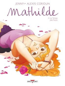 Couverture de la BD Mathilde T03 Le Temps des fleurs de Alexis coridun - Editions Delcourt